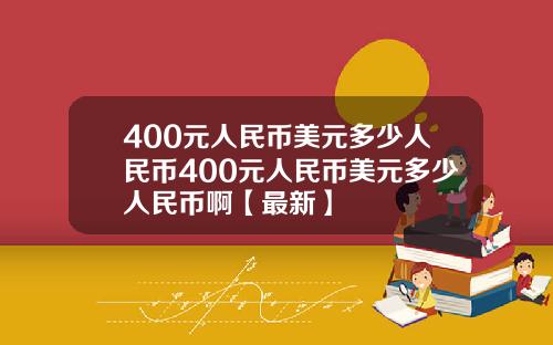 400元人民币美元多少人民币400元人民币美元多少人民币啊【最新】