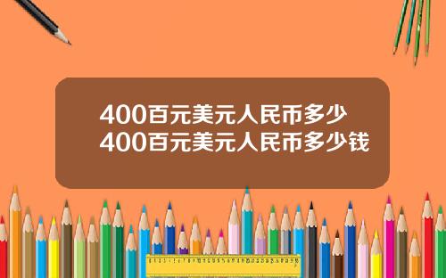400百元美元人民币多少400百元美元人民币多少钱