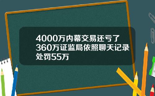 4000万内幕交易还亏了360万证监局依照聊天记录处罚55万