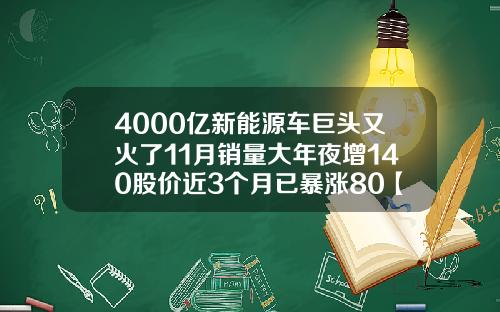 4000亿新能源车巨头又火了11月销量大年夜增140股价近3个月已暴涨80【最新】