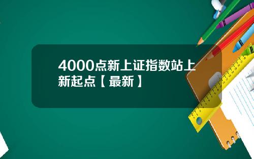 4000点新上证指数站上新起点【最新】