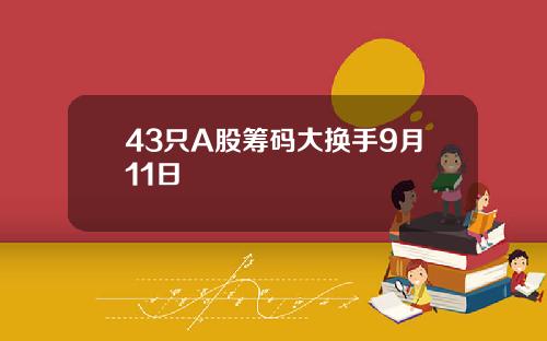 43只A股筹码大换手9月11日