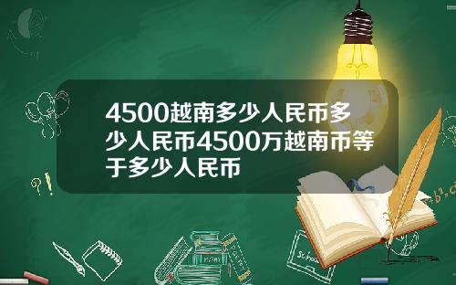 4500越南多少人民币多少人民币4500万越南币等于多少人民币