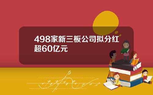 498家新三板公司拟分红超60亿元