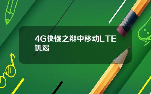 4G快慢之辩中移动LTE饥渴