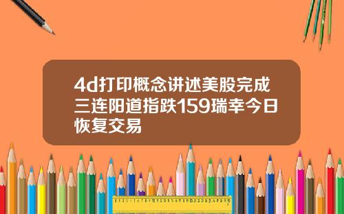 4d打印概念讲述美股完成三连阳道指跌159瑞幸今日恢复交易