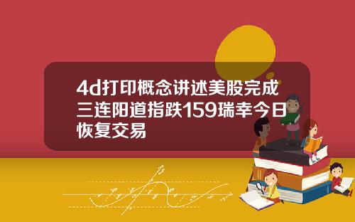4d打印概念讲述美股完成三连阳道指跌159瑞幸今日恢复交易