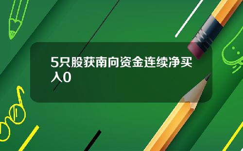 5只股获南向资金连续净买入0