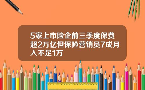 5家上市险企前三季度保费超2万亿但保险营销员7成月入不足1万