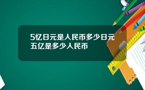 5忆日元是人民币多少日元五亿是多少人民币