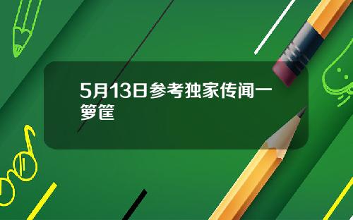 5月13日参考独家传闻一箩筐