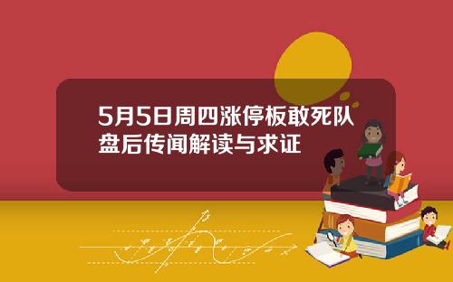 5月5日周四涨停板敢死队盘后传闻解读与求证