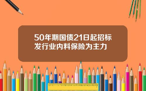50年期国债21日起招标发行业内料保险为主力