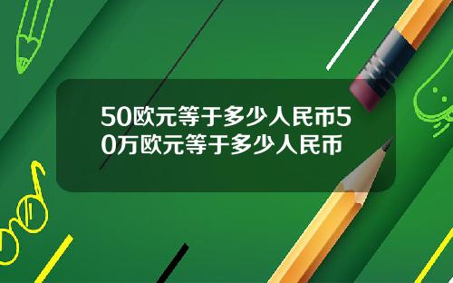 50欧元等于多少人民币50万欧元等于多少人民币