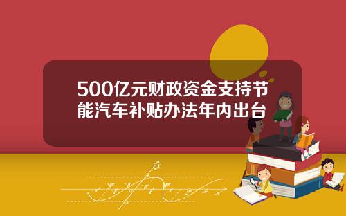 500亿元财政资金支持节能汽车补贴办法年内出台
