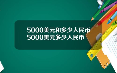 5000美元和多少人民币5000美元多少人民币