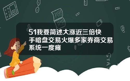51我要简述大涨近三倍快手暗盘交易火爆多家券商交易系统一度瘫