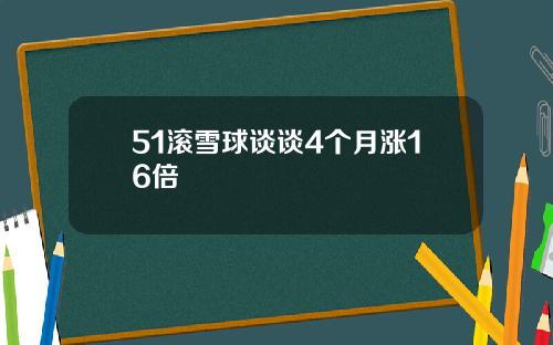 51滚雪球谈谈4个月涨16倍