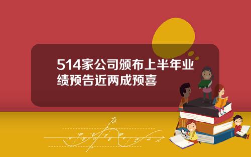 514家公司颁布上半年业绩预告近两成预喜