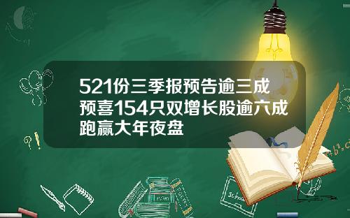 521份三季报预告逾三成预喜154只双增长股逾六成跑赢大年夜盘