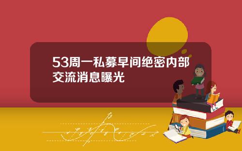 53周一私募早间绝密内部交流消息曝光