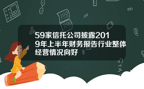 59家信托公司披露2019年上半年财务报告行业整体经营情况向好