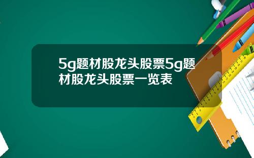 5g题材股龙头股票5g题材股龙头股票一览表