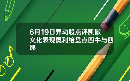 6月19日异动股点评凯撒文化表现奥利给盘点四牛与四熊