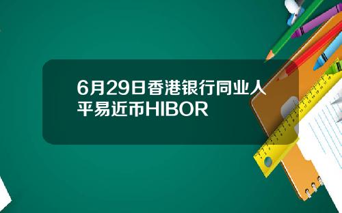 6月29日香港银行同业人平易近币HIBOR