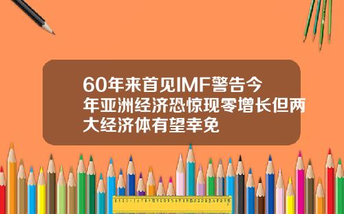 60年来首见IMF警告今年亚洲经济恐惊现零增长但两大经济体有望幸免