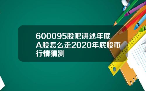 600095股吧讲述年底A股怎么走2020年底股市行情猜测
