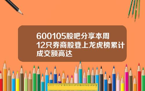 600105股吧分享本周12只券商股登上龙虎榜累计成交额高达