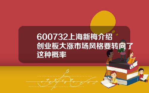 600732上海新梅介绍创业板大涨市场风格要转向了这种概率