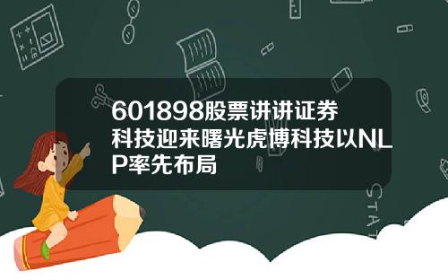 601898股票讲讲证券科技迎来曙光虎博科技以NLP率先布局