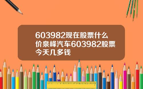 603982现在股票什么价泉峰汽车603982股票今天几多钱