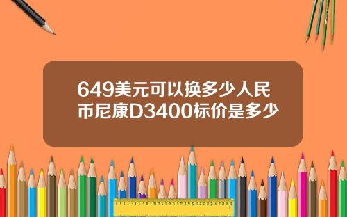 649美元可以换多少人民币尼康D3400标价是多少