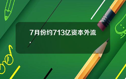7月份约713亿资本外流.