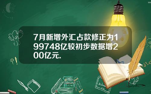 7月新增外汇占款修正为199748亿较初步数据增200亿元.