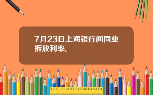 7月23日上海银行间同业拆放利率.