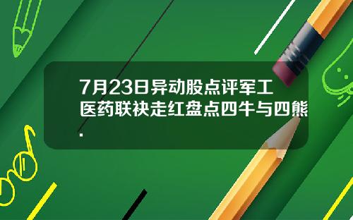 7月23日异动股点评军工医药联袂走红盘点四牛与四熊.