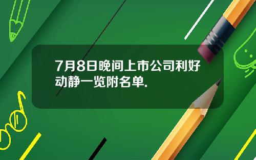 7月8日晚间上市公司利好动静一览附名单.
