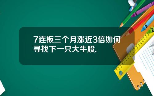 7连板三个月涨近3倍如何寻找下一只大牛股.