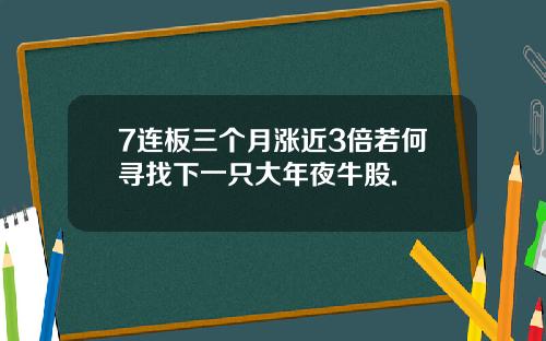 7连板三个月涨近3倍若何寻找下一只大年夜牛股.