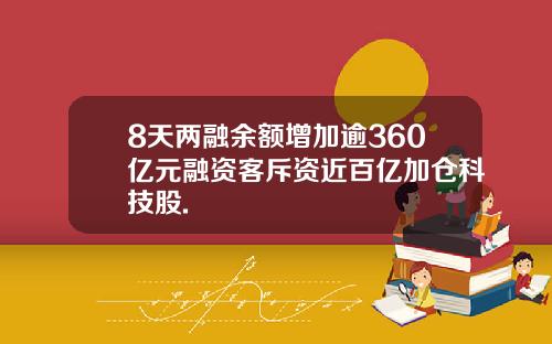 8天两融余额增加逾360亿元融资客斥资近百亿加仓科技股.