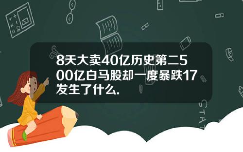 8天大卖40亿历史第二500亿白马股却一度暴跌17发生了什么.