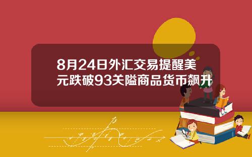 8月24日外汇交易提醒美元跌破93关隘商品货币飙升