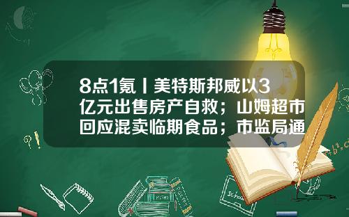 8点1氪丨美特斯邦威以3亿元出售房产自救；山姆超市回应混卖临期食品；市监局通报医院食堂盒饭吃出老鼠头-元昊投资管理有限公司