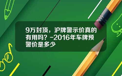 9万封顶，沪牌警示价真的有用吗？-2016年车牌预警价是多少