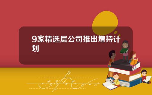 9家精选层公司推出增持计划