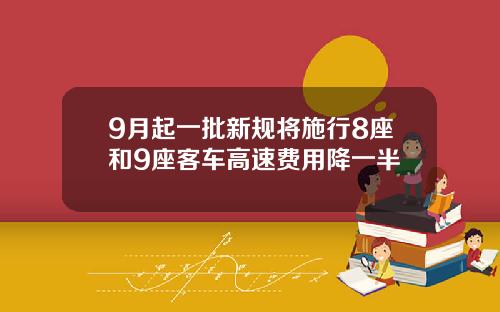 9月起一批新规将施行8座和9座客车高速费用降一半